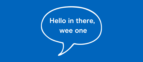 blue background with white speech bubble reading "hello in there, wee one"